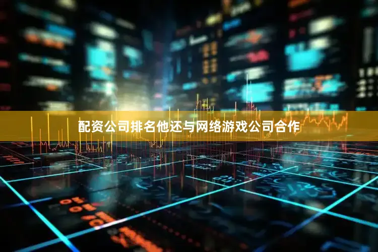 配资公司排名他还与网络游戏公司合作