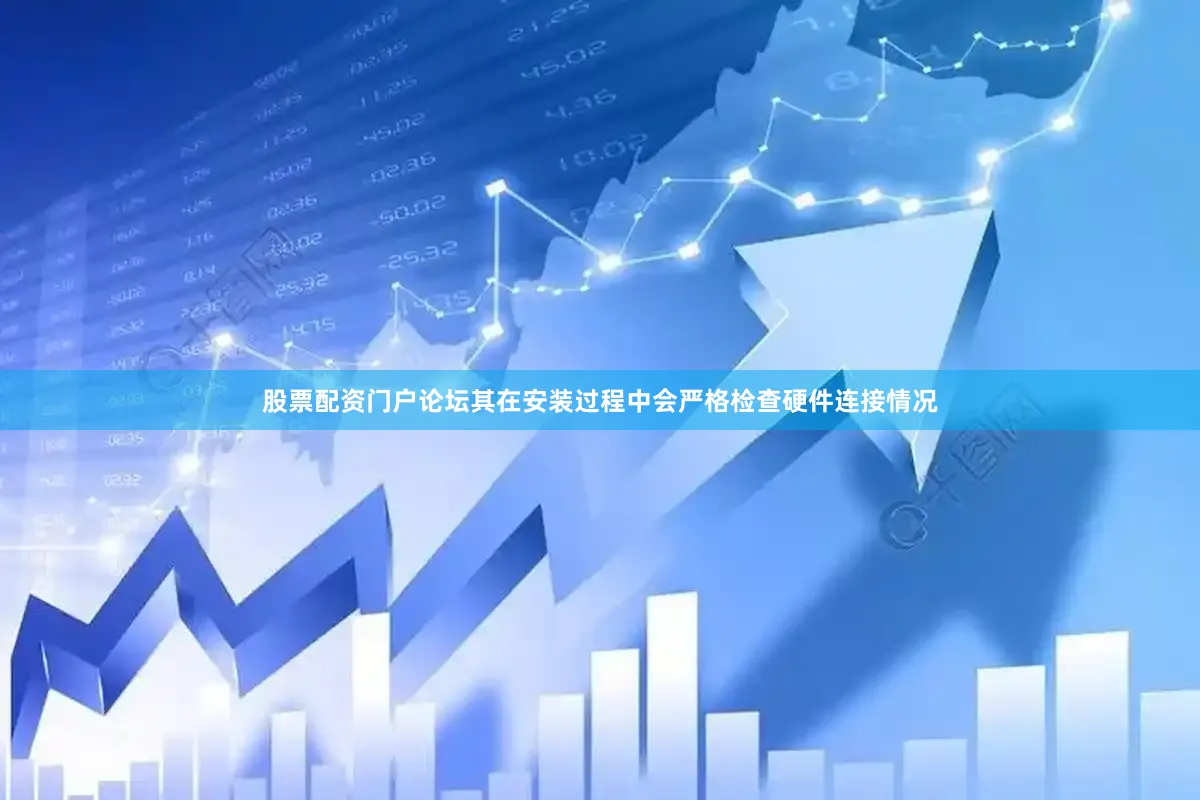 股票配资门户论坛其在安装过程中会严格检查硬件连接情况