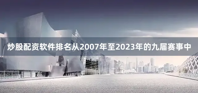 炒股配资软件排名从2007年至2023年的九届赛事中