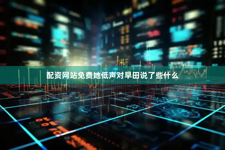 配资网站免费她低声对早田说了些什么